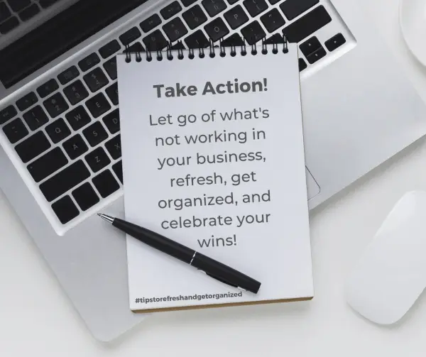 A note on a pad of paper: Take Action! Let go of what's not working in your business, refresh, get organized, and celebrate your wins!